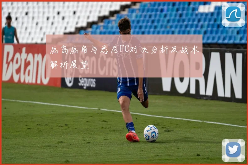 鹿岛鹿角与悉尼FC对决分析及战术解析展望